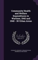 Community Health and Welfare Expenditures in Wartime, 1942 and 1940 - 30 Urban Areas 1341523802 Book Cover