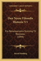 Den Nyere Filosofis Historie V1: Fra Renaissancens Slutning Til Rousseau (1894) 1160065780 Book Cover
