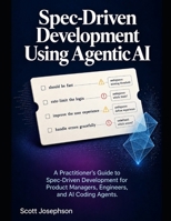 Spec-Driven Development Using Agentic AI: A Practitioner's Guide to Spec-Driven Development for Product Managers, Engineers, and AI Coding Agents B0HHYDJH9N Book Cover