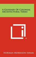 A Glossary of Colonial Architectural Terms 1258406187 Book Cover