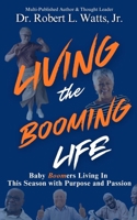LIVING THE BOOMING LIFE: Baby Boomers Living In This Season with Purpose and Passion B0DV3WJC8M Book Cover