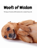 Woofs of Wisdom: 75 Days of Canine Affirmations for a Joyful Pup Life B0CL768X82 Book Cover
