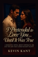 I Pretended to Love You… Until It Was True: A romantic novel about contracts, lies, and the love that cannot be kept silent. B0FMDNBYTG Book Cover