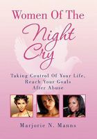 Women Of The Night Cry: Taking Control Of Your Life, Reach Your Goals After Abuse 1453567534 Book Cover