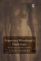 Francesca Woodman's Dark Gaze: The Diazotypes and Other Late Works 0367197413 Book Cover