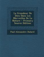 La Grandeur De Dieu, Dans Les Merveilles De La Nature: Po�me 1275921132 Book Cover
