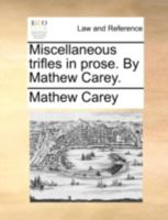 Miscellaneous Trifles in Prose. 0548569606 Book Cover