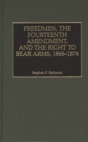 Freedmen, the Fourteenth Amendment, and the Right to Bear Arms, 1866-1876 1598130382 Book Cover