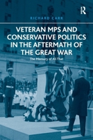 Veteran MPs and Conservative Politics in the Aftermath of the Great War: The Memory of All That 1032925345 Book Cover