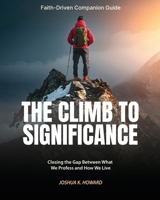 The Climb to Significance Faith-Driven Companion Guide: Closing the Gap Between What We Profess and How We Live B0H2YMC8RV Book Cover