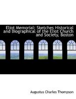 Eliot Memorial: Sketches Historical and Biographical of the Eliot Church and Society, Boston 0530218216 Book Cover