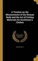 A Treatise on the Measurement of the Human Body and the Art of Cutting Materials for Gentlemen's Clothes 1372018948 Book Cover