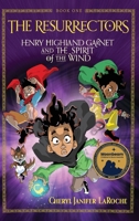 The Resurrectors: Henry Highland Garnet and the Spirit of the Wind B0HH1R8HHS Book Cover