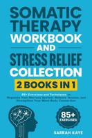 Somatic Therapy Workbook and Stress Relief Collection (2 Books in 1): 85+ Exercises and Techniques to Regulate Your Nervous System, Release Tension, and Strengthen Your Mind-Body Connection 1764076141 Book Cover