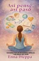 ASÍ PENSÉ, ASÍ PASO: Historias reales de sueños, señales y milagros del alma (Spanish Edition) B0GJLL4ZM1 Book Cover