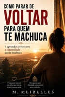 Como parar de voltar para quem te machuca: E aprender a viver sem depender da intensidade emocional (Portuguese Edition) B0GZKFGZRR Book Cover