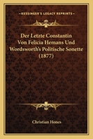 Der Letzte Constantin Von Felicia Hemans Und Wordsworth's Politische Sonette (1877) 1167472608 Book Cover