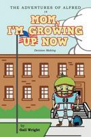 The Adventures of Alfred in Mom, I'm Growing Up Now: Decision Making 1449766374 Book Cover