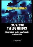 En pelota y a los gritos: Historia de la pasi�n por el mando en la Argentina B0991DQ7RH Book Cover