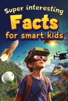 Super Interesting Facts For Smart Kids: 1000 Amazing Facts For Curious Minds About Science, History, Animals, and Other Awesome Things 8396440654 Book Cover
