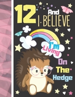 12 And I Believe I'm Living On The Hedge: Hedgehog Notebook Journal Gift For Girls Age 12 Years Old - College Ruled Hedgehog To Do List Notepad To Take Subject Notes 1704012031 Book Cover