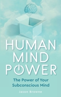 Human Mind Power: The Power of your Subconscious Mind 1916397034 Book Cover