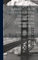 Great Cities of the United States, Historical, Descriptive, Commercial, Industrial 1019578785 Book Cover