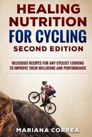 HEALING NUTRITION FOR CYCLING SECOND EDiTION: DELICIOUS RECIPES FOR ANY CYCLIST LOOKING TO IMPROVE THEIR WELL BEING and PERFORMANCE 1717083366 Book Cover