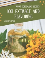 Wow! 1001 Homemade Extract and Flavoring Recipes: Home Cooking Made Easy with Homemade Extract and Flavoring Cookbook! B08L4FL67V Book Cover
