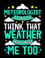 Meteorologist I Like To Think That Weather Talks About Me Too: Meteorologist I Like To Think That Weather Talks About Me Blank Sketchbook to Draw and Paint (110 Empty Pages, 8.5" x 11") 1710738898 Book Cover