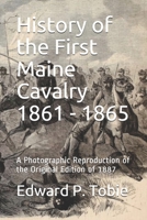 History of the First Maine Cavalry 1861 - 1865: A Photographic Reproduction of the Original Edition of 1887 B093RMYBCG Book Cover