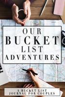 Our Bucket List Adventures: A Bucket List Journal For Couples 1727772334 Book Cover