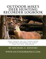 Outdoor Mike's Deer Hunting Recorder Logbook: Keep Track Of All Your Deer Hunting Outings In This Easy-To-Use Logbook 1494811820 Book Cover