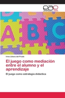 El Juego Como Mediacion Entre El Alumno y El Aprendizaje 3659061271 Book Cover