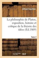 La Philosophie de Platon, Vol. 2: Exposition, histoire et critique de la théorie des idées 1144412560 Book Cover