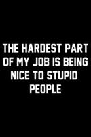 The Hardest Part Of My Job Is Being Nice To Stupid People: Wide Ruled Composition Notebook 1087225140 Book Cover