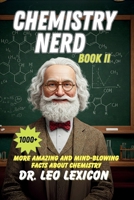 Chemistry Nerd Book II: 1000+ More Amazing And Mind-Blowing Facts About Chemistry B0DXBVTXJS Book Cover