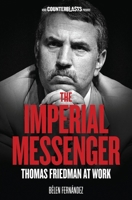 The Imperial Messenger: Thomas Friedman at Work 1844677494 Book Cover