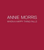 Annie Morris: When a Happy Thing Falls 1908432535 Book Cover