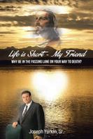 Life Is Short -My Friend: Why Be in the Passing Lane on Your Way to Death 1493159771 Book Cover