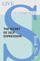 Live Successfully! Book No. 8 - The Secret of Self Expression 147333649X Book Cover