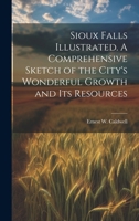 Sioux Falls Illustrated. A Comprehensive Sketch of the City's Wonderful Growth and its Resources 1020020725 Book Cover