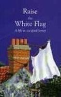 Raise the White Flag 1852533218 Book Cover