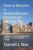 How to Become a Multimillionaire Real Estate Investor: The Ultimate Guide on Making $10 Million or More per year from Real Estate Investing (The Multimillionaire Series) B0GL2RZY52 Book Cover