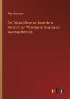 Die Heizungsfrage, mit besonderer Rücksicht auf Wassergaserzeugung und Wassergasheizung 3368662759 Book Cover