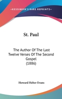 St. Paul, The Author Of The Last Twelve Verses, And Of The Second Gospel... 1120713889 Book Cover