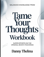 Balanced Knowledge From Tame Your Thoughts: Super Efforts On The Original Book's Teachings B0GY69GX6W Book Cover