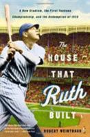 The House That Ruth Built: A New Stadium, the First Yankees Championship, and the Redemption of 1923 031608607X Book Cover