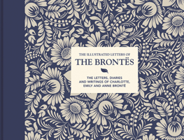 The Illustrated Letters of the Brontës: The letters, diaries and writings of Charlotte, Emily and Anne Brontë 1849946604 Book Cover