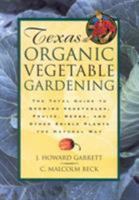 Texas Organic Vegetable Gardening: The Total Guide to Growing Vegetables, Fruits, Herbs, and Other Edible Plants the Natural Way 0884158551 Book Cover